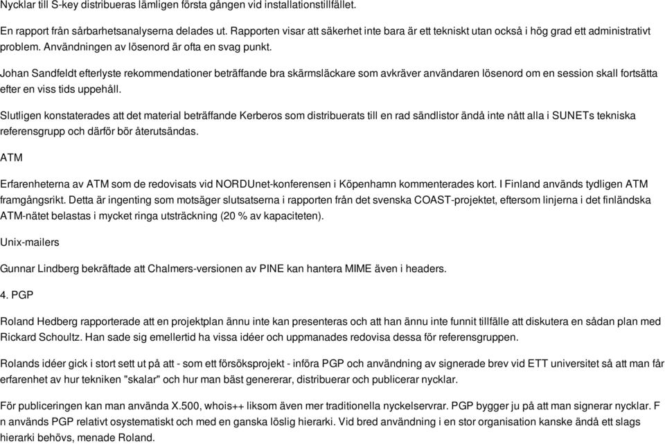 Johan Sandfeldt efterlyste rekommendationer beträffande bra skärmsläckare som avkräver användaren lösenord om en session skall fortsätta efter en viss tids uppehåll.