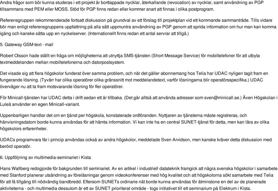 Tills vidare bör man enligt referensgruppens uppfattning på alla sätt uppmuntra användning av PGP genom att sprida information om hur man kan komma igång och kanske sätta upp en nyckelserver.