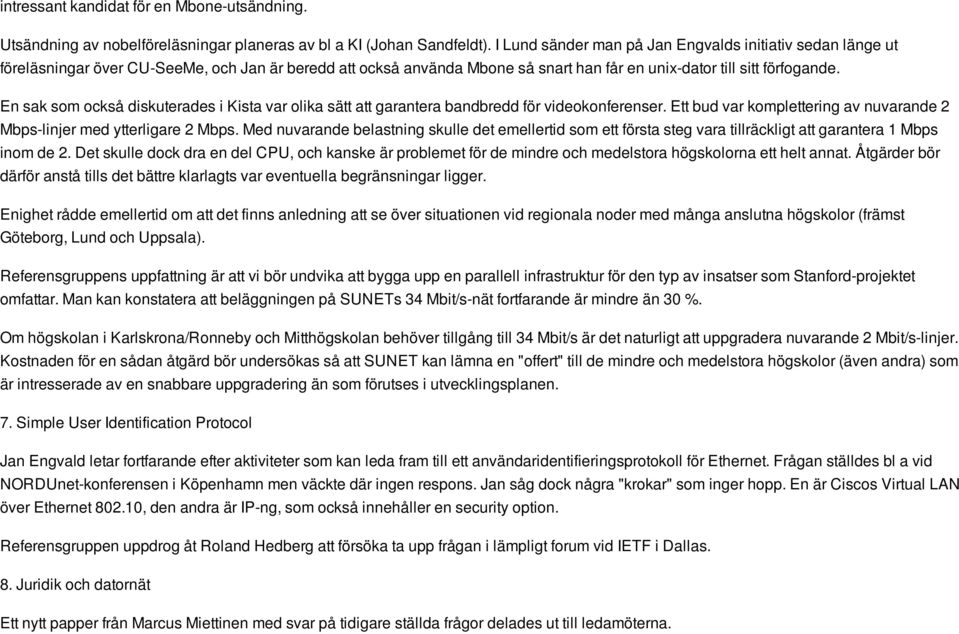 En sak som också diskuterades i Kista var olika sätt att garantera bandbredd för videokonferenser. Ett bud var komplettering av nuvarande 2 Mbps-linjer med ytterligare 2 Mbps.