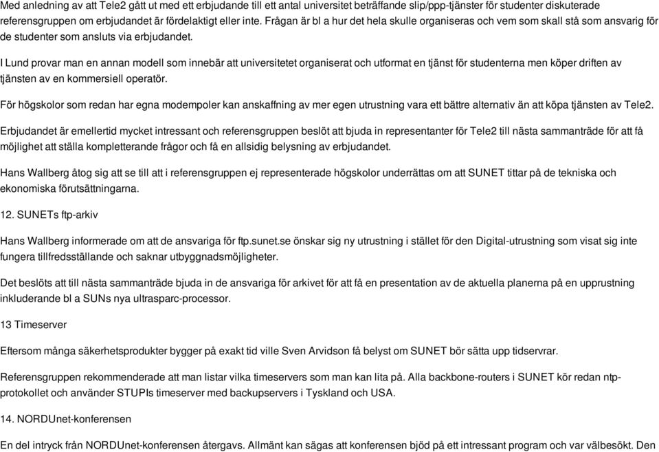 I Lund provar man en annan modell som innebär att universitetet organiserat och utformat en tjänst för studenterna men köper driften av tjänsten av en kommersiell operatör.