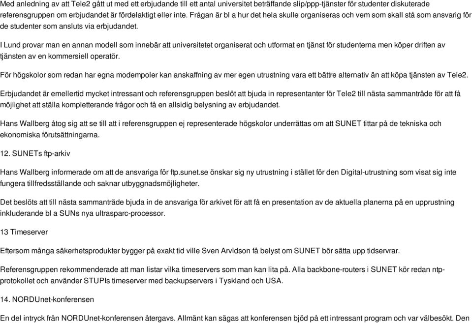 I Lund provar man en annan modell som innebär att universitetet organiserat och utformat en tjänst för studenterna men köper driften av tjänsten av en kommersiell operatör.