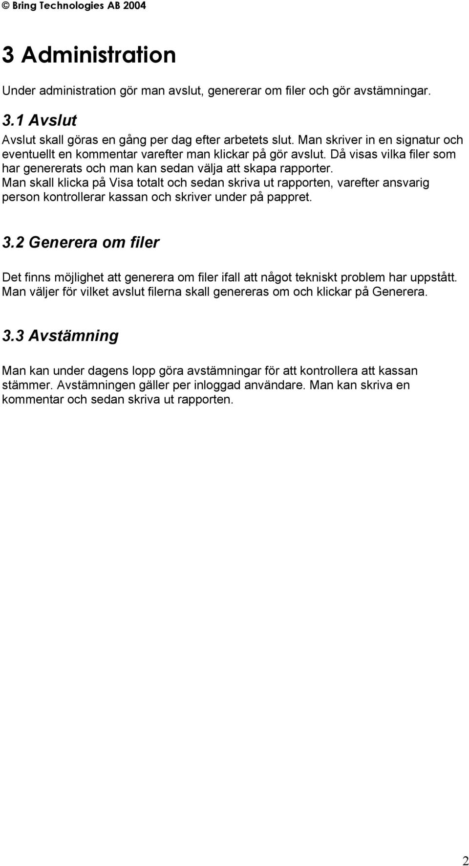 Man skall klicka på Visa totalt och sedan skriva ut rapporten, varefter ansvarig person kontrollerar kassan och skriver under på pappret. 3.