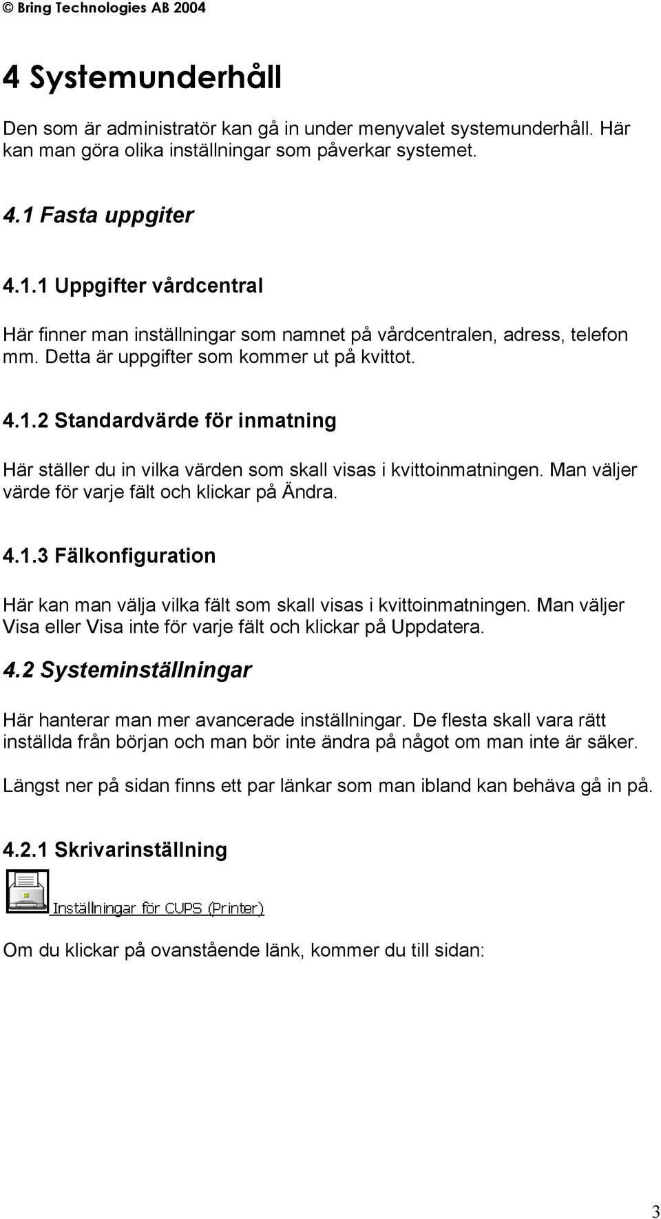 Man väljer värde för varje fält och klickar på Ändra. 4.1.3 Fälkonfiguration Här kan man välja vilka fält som skall visas i kvittoinmatningen.