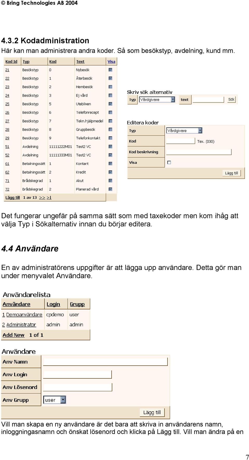 4 Användare En av administratörens uppgifter är att lägga upp användare. Detta gör man under menyvalet Användare.