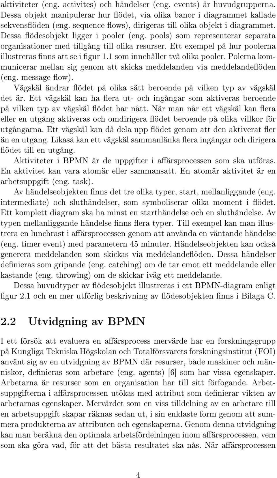 Ett exempel på hur poolerna illustreras nns att se i gur 1.1 som innehåller två olika pooler. Polerna kommunicerar mellan sig genom att skicka meddelanden via meddelandeöden (eng. message ow).