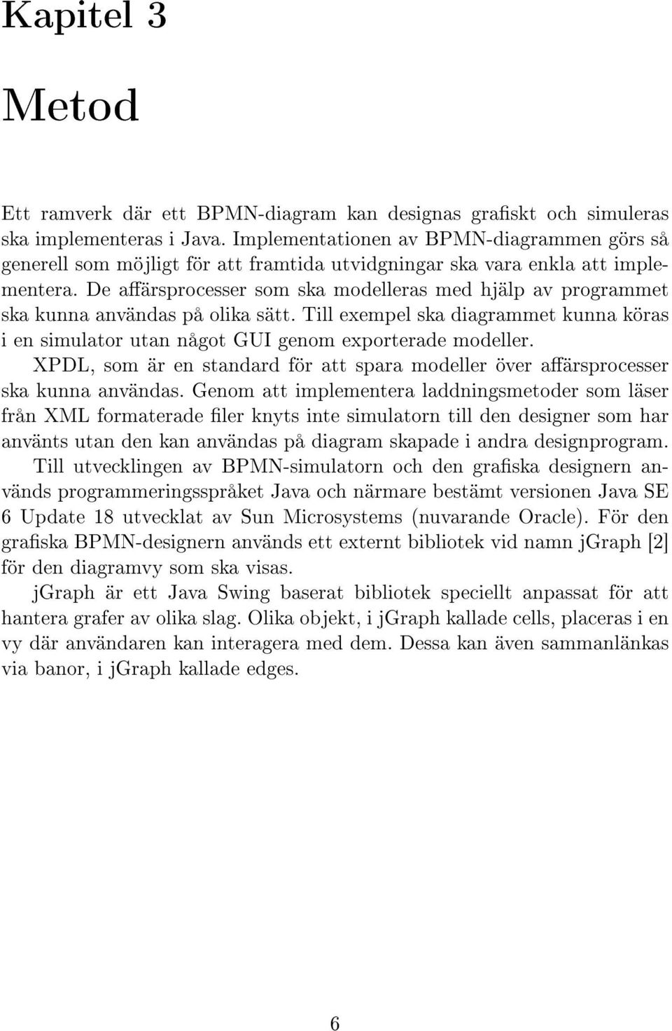 De aärsprocesser som ska modelleras med hjälp av programmet ska kunna användas på olika sätt. Till exempel ska diagrammet kunna köras i en simulator utan något GUI genom exporterade modeller.