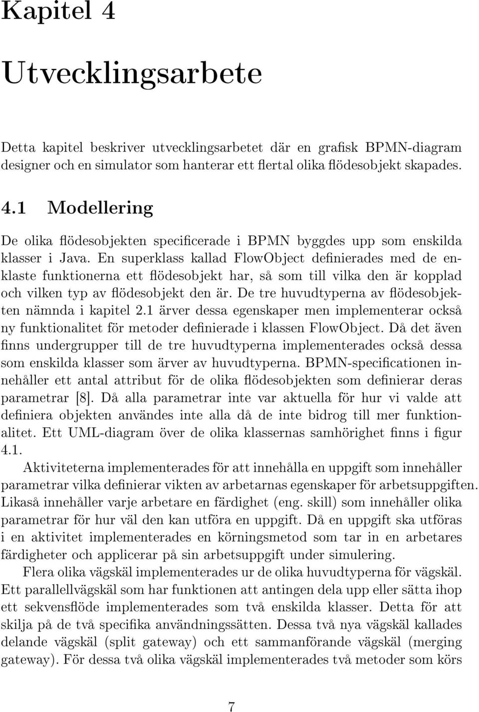 De tre huvudtyperna av ödesobjekten nämnda i kapitel 2.1 ärver dessa egenskaper men implementerar också ny funktionalitet för metoder denierade i klassen FlowObject.