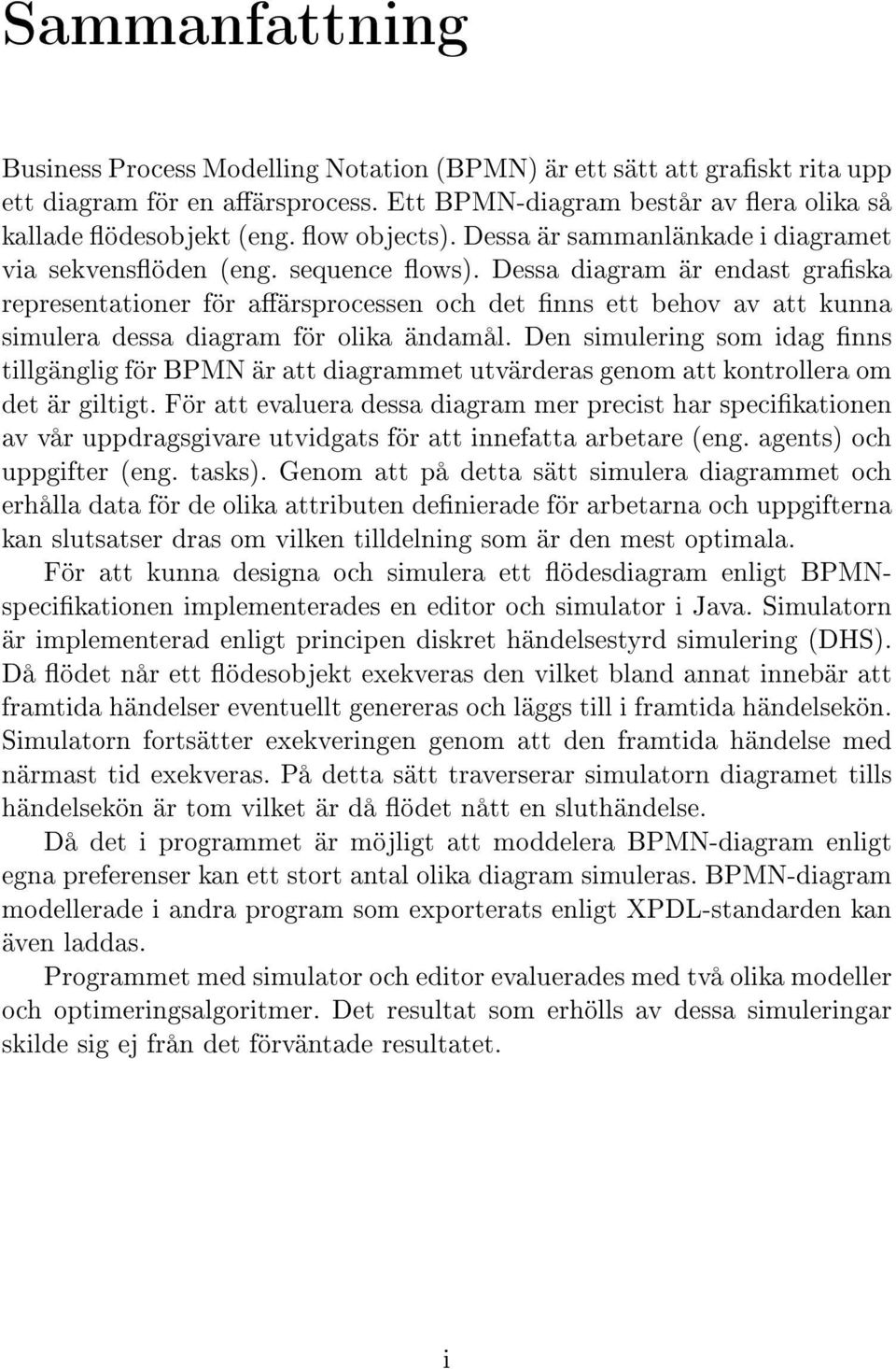 Dessa diagram är endast graska representationer för aärsprocessen och det nns ett behov av att kunna simulera dessa diagram för olika ändamål.