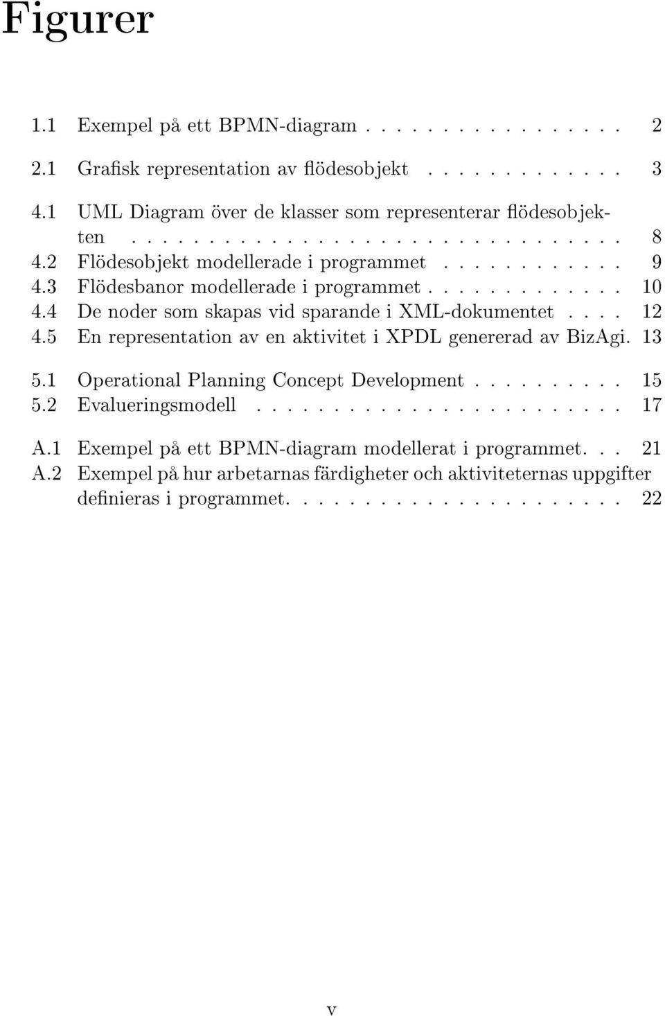 5 En representation av en aktivitet i XPDL genererad av BizAgi. 13 5.1 Operational Planning Concept Development.......... 15 5.2 Evalueringsmodell........................ 17 A.