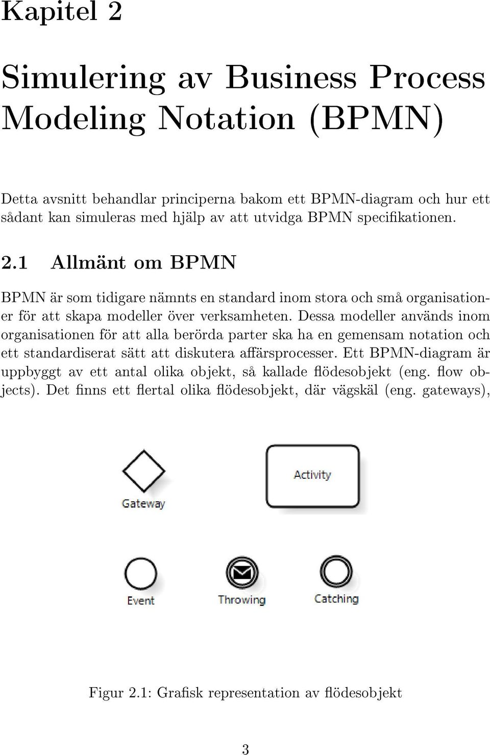Dessa modeller används inom organisationen för att alla berörda parter ska ha en gemensam notation och ett standardiserat sätt att diskutera aärsprocesser.