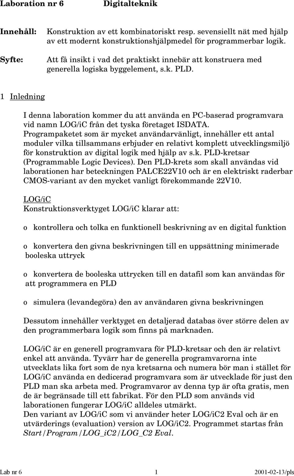 Inledning I denna laboration kommer du att använda en PC-baserad programvara vid namn LOG/iC från det tyska företaget ISDATA.