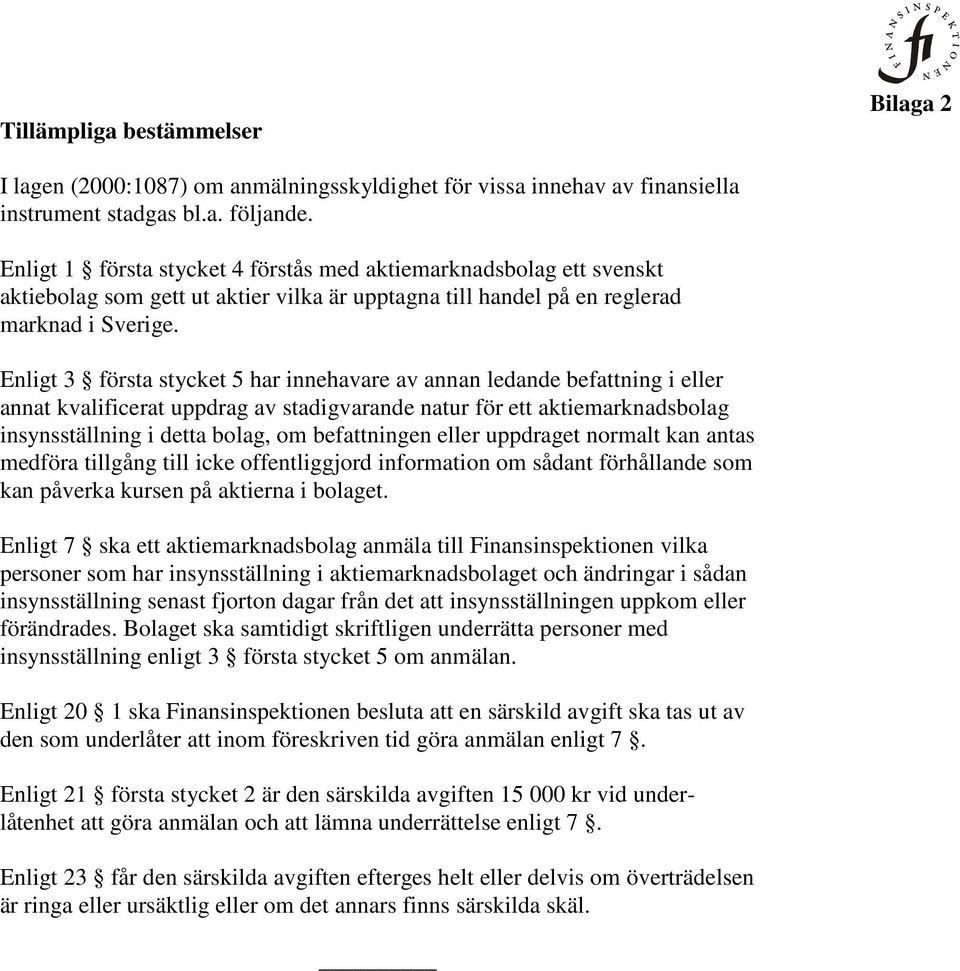 Enligt 3 första stycket 5 har innehavare av annan ledande befattning i eller annat kvalificerat uppdrag av stadigvarande natur för ett aktiemarknadsbolag insynsställning i detta bolag, om