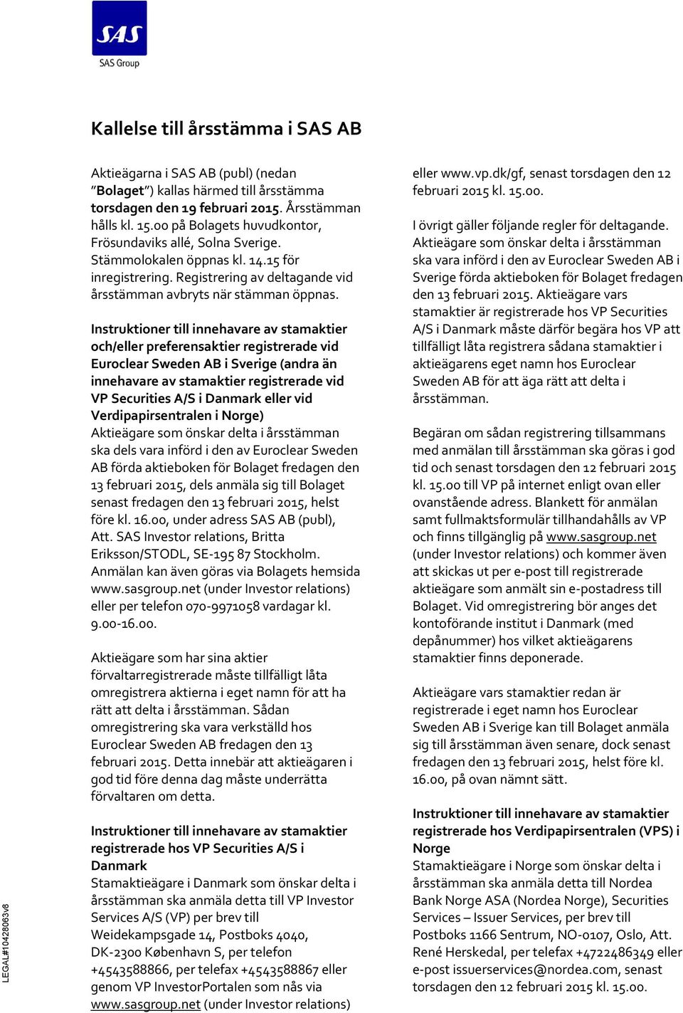 och/eller preferensaktier registrerade vid Euroclear Sweden AB i Sverige (andra än innehavare av stamaktier registrerade vid VP Securities A/S i Danmark eller vid Verdipapirsentralen i Norge) ska