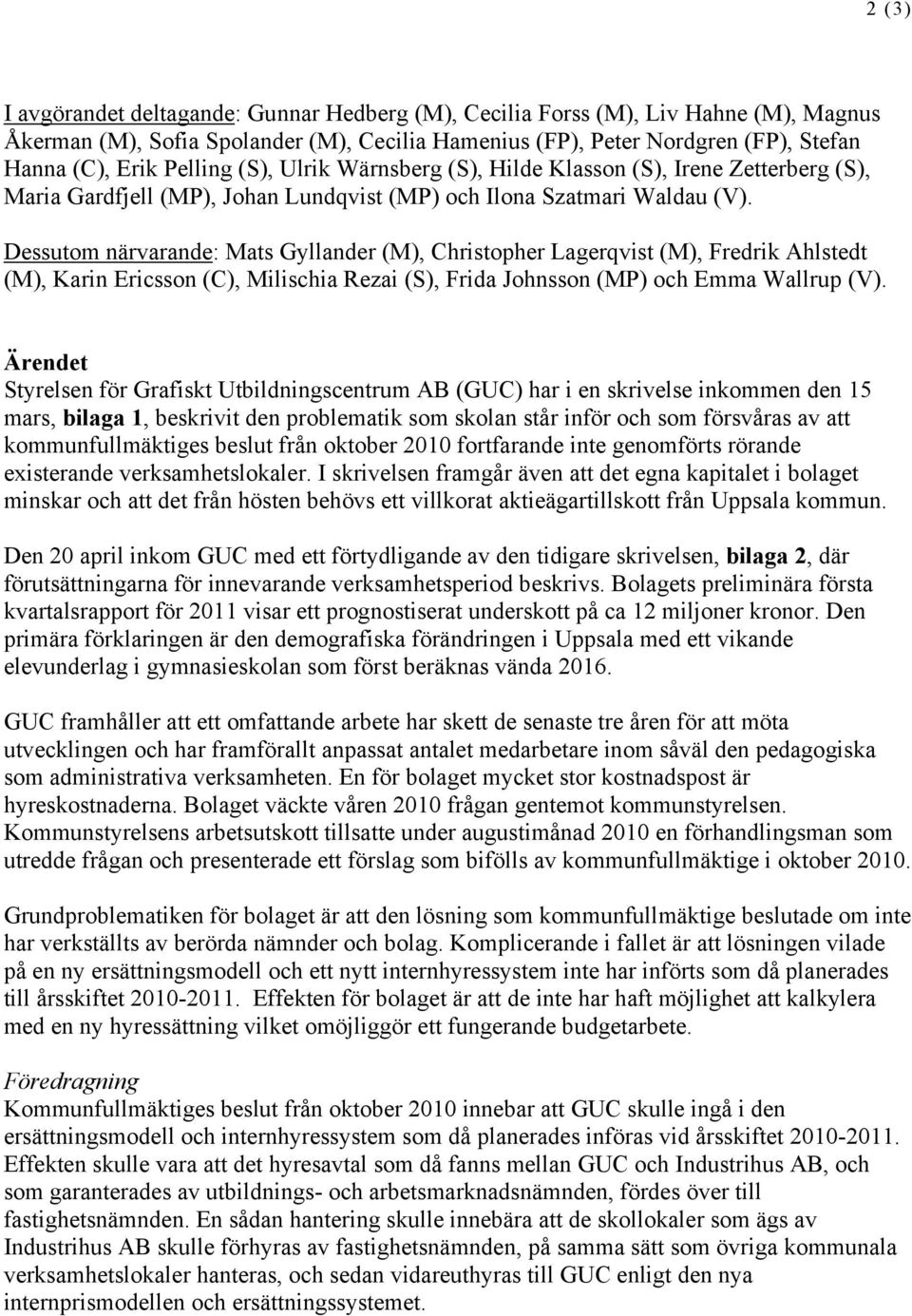 Dessutom närvarande: Mats Gyllander (M), Christopher Lagerqvist (M), Fredrik Ahlstedt (M), Karin Ericsson (C), Milischia Rezai (S), Frida Johnsson (MP) och Emma Wallrup (V).