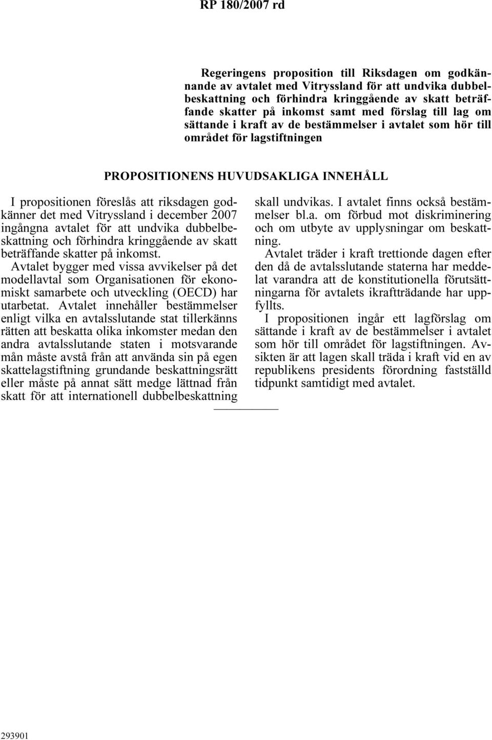 godkänner det med Vitryssland i december 2007 ingångna avtalet för att undvika dubbelbeskattning och förhindra kringgående av skatt beträffande skatter på inkomst.