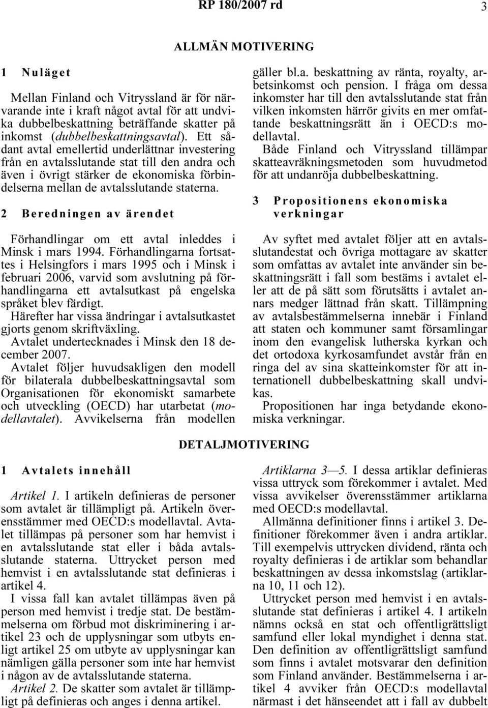 Ett sådant avtal emellertid underlättnar investering från en avtalsslutande stat till den andra och även i övrigt stärker de ekonomiska förbindelserna mellan de avtalsslutande staterna.