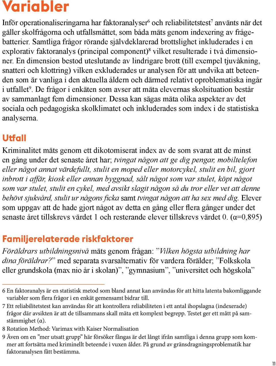 En dimension bestod uteslutande av lindrigare brott (till exempel tjuvåkning, snatteri och klottring) vilken exkluderades ur analysen för att undvika att beteenden som är vanliga i den aktuella