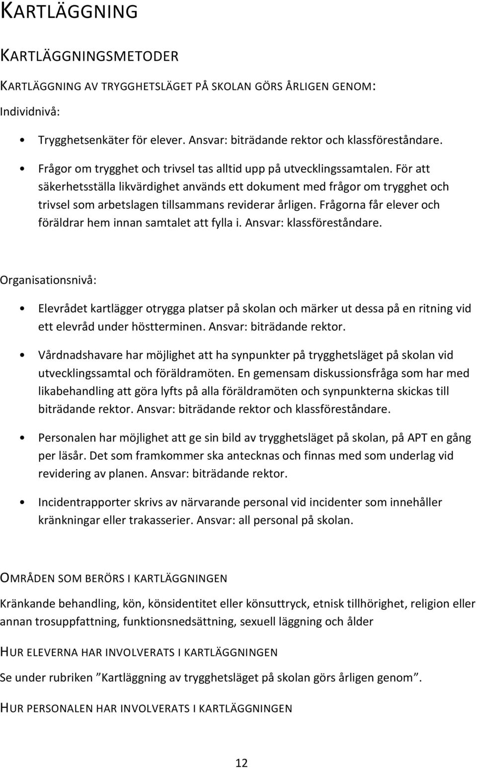 För att säkerhetsställa likvärdighet används ett dokument med frågor om trygghet och trivsel som arbetslagen tillsammans reviderar årligen.