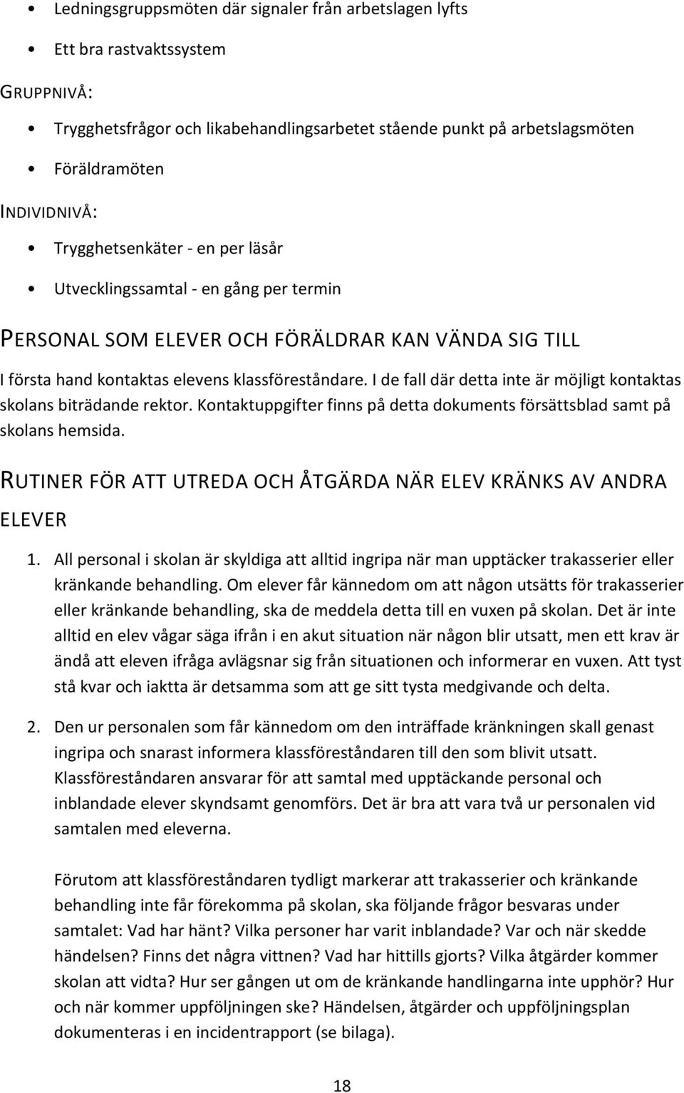 I de fall där detta inte är möjligt kontaktas skolans biträdande rektor. Kontaktuppgifter finns på detta dokuments försättsblad samt på skolans hemsida.