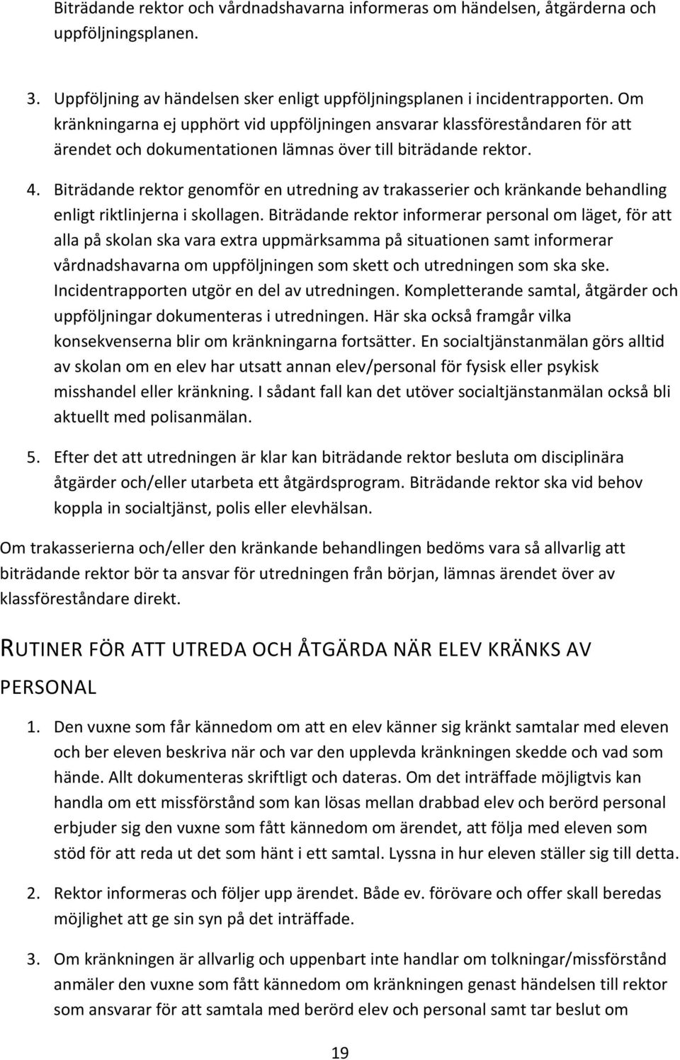 Biträdande rektor genomför en utredning av trakasserier och kränkande behandling enligt riktlinjerna i skollagen.