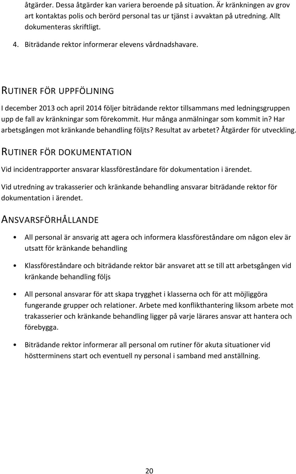 RUTINER FÖR UPPFÖLJNING I december 2013 och april 2014 följer biträdande rektor tillsammans med ledningsgruppen upp de fall av kränkningar som förekommit. Hur många anmälningar som kommit in?