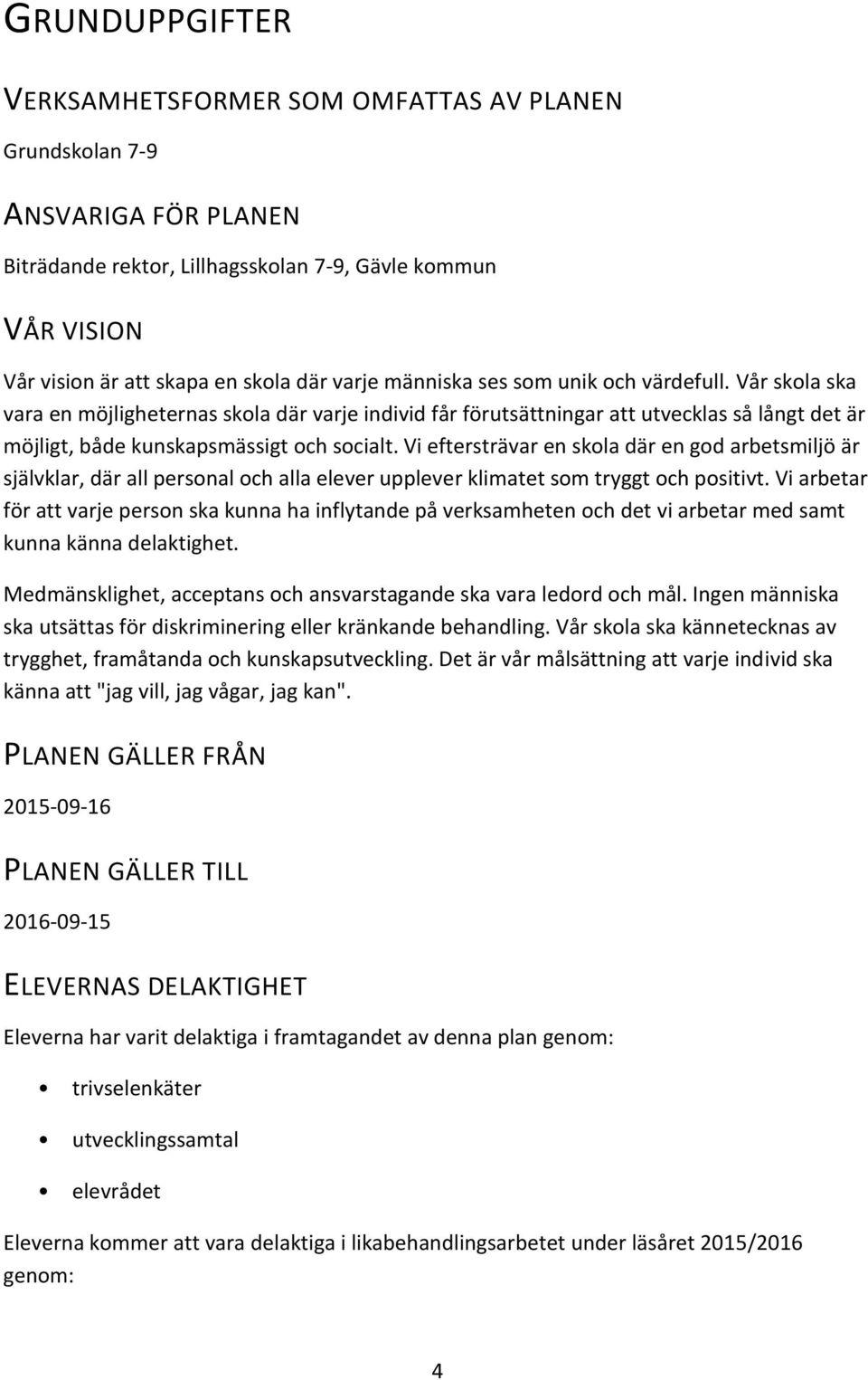 Vi eftersträvar en skola där en god arbetsmiljö är självklar, där all personal och alla elever upplever klimatet som tryggt och positivt.