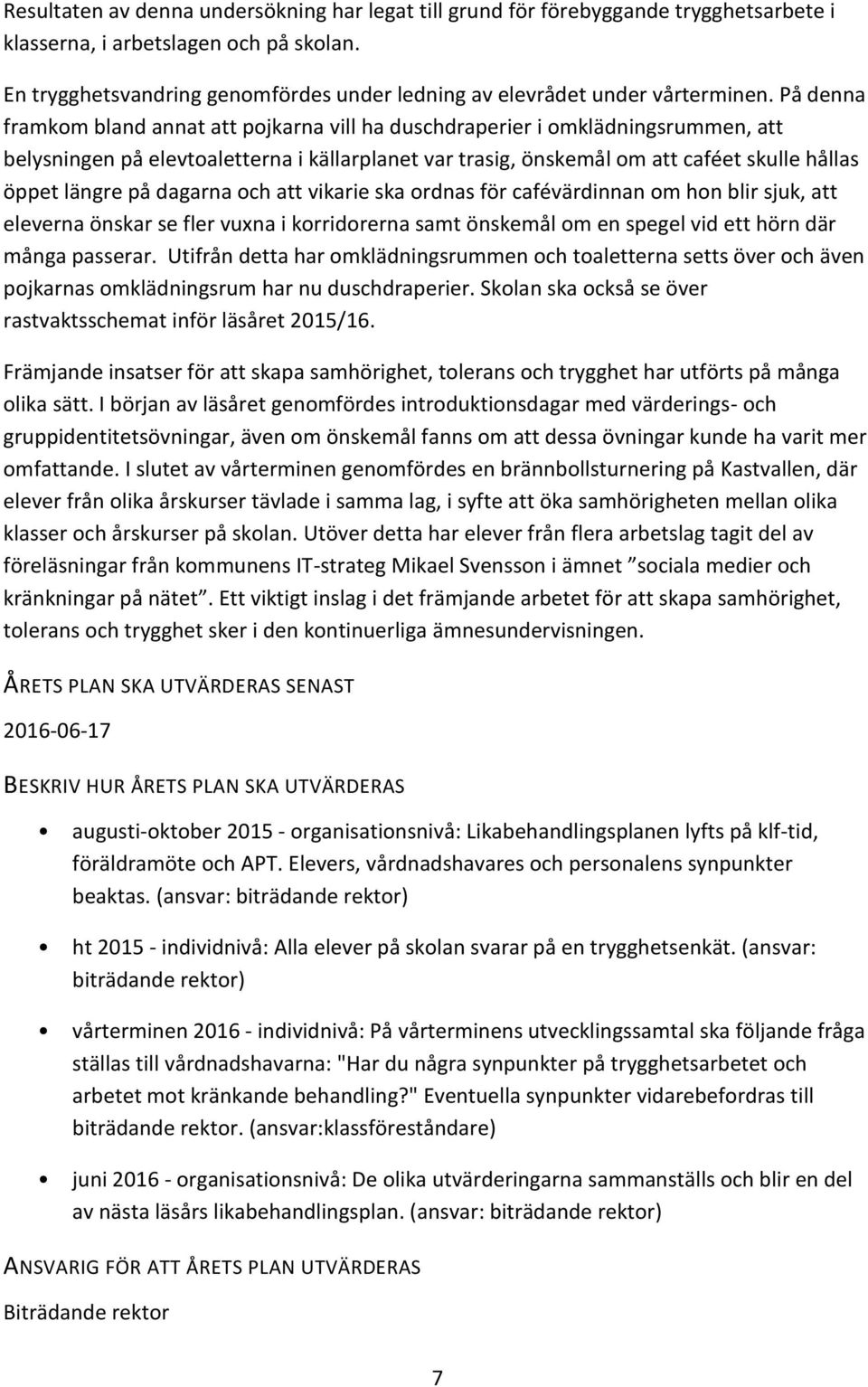 På denna framkom bland annat att pojkarna vill ha duschdraperier i omklädningsrummen, att belysningen på elevtoaletterna i källarplanet var trasig, önskemål om att caféet skulle hållas öppet längre