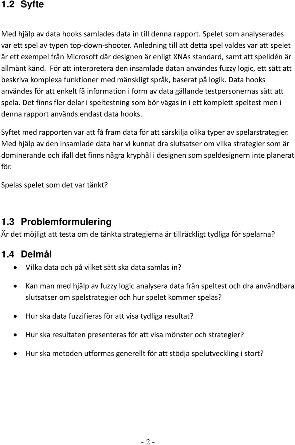 För att interpretera den insamlade datan användes fuzzy logic, ett sätt att beskriva komplexa funktioner med mänskligt språk, baserat på logik.