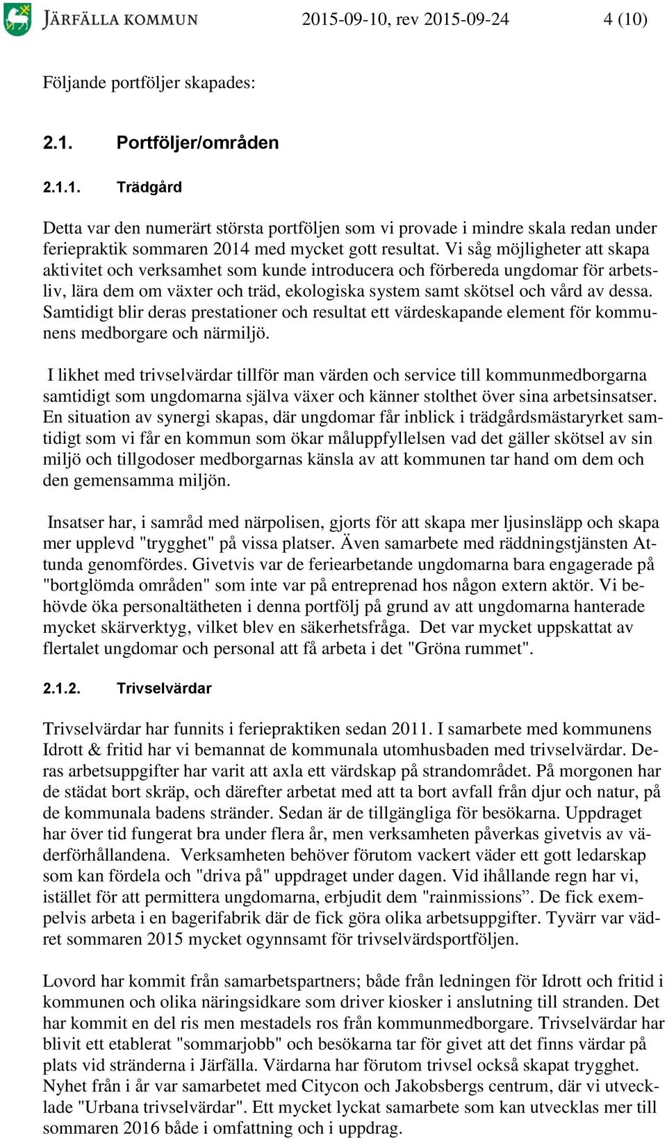 Samtidigt blir deras prestationer och resultat ett värdeskapande element för kommunens medborgare och närmiljö.