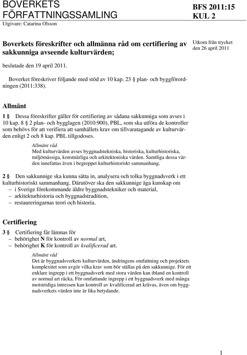 Allmänt 1 Dessa föreskrifter gäller för certifiering av sådana sakkunniga som avses i 10 kap.