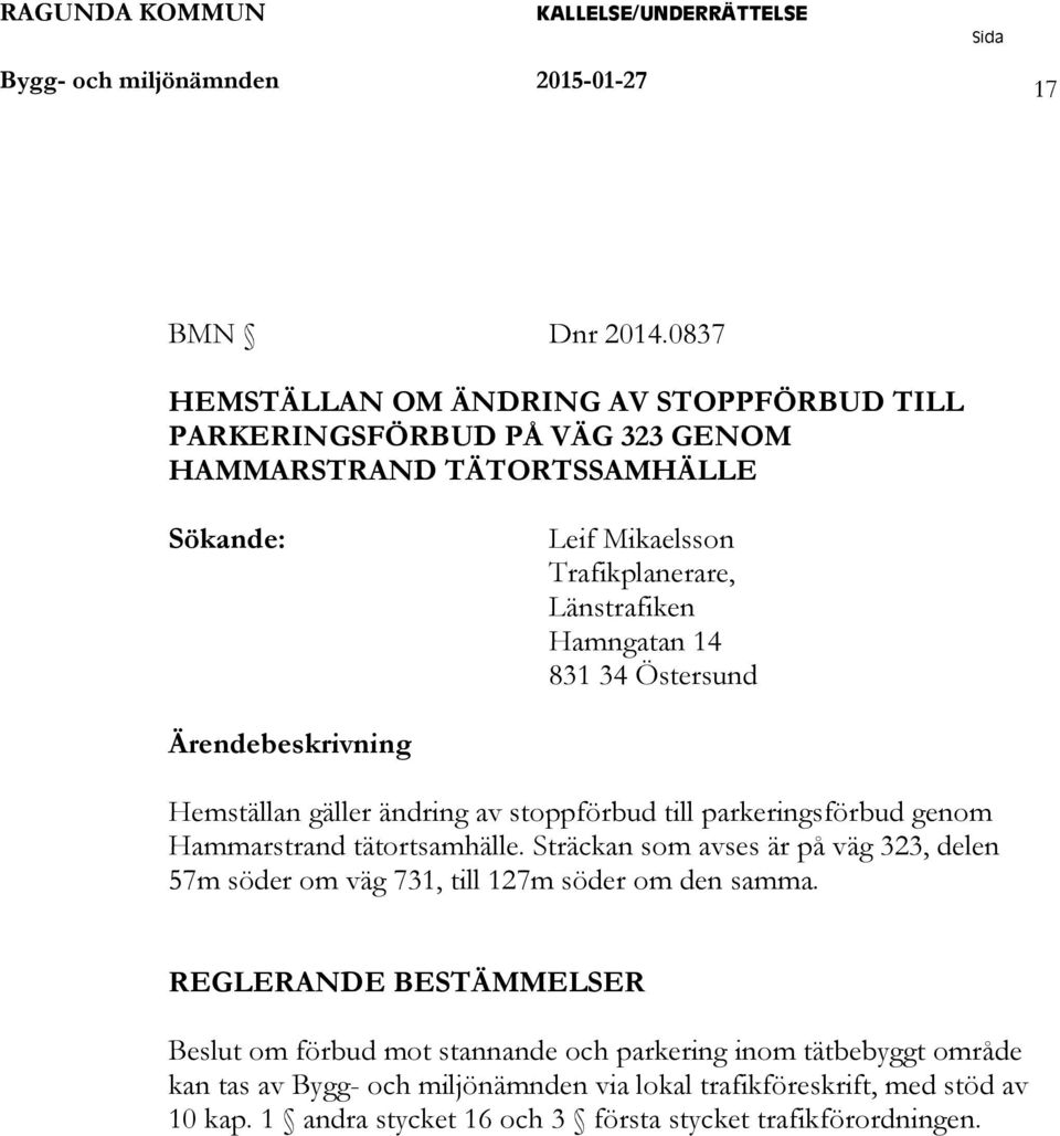 Hamngatan 14 831 34 Östersund Ärendebeskrivning Hemställan gäller ändring av stoppförbud till parkeringsförbud genom Hammarstrand tätortsamhälle.