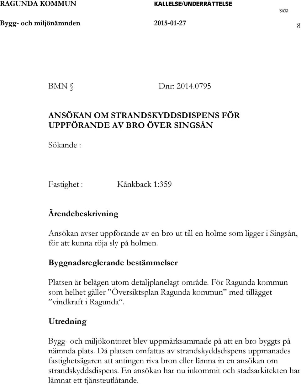 Singsån, för att kunna röja sly på holmen. Byggnadsreglerande bestämmelser Platsen är belägen utom detaljplanelagt område.