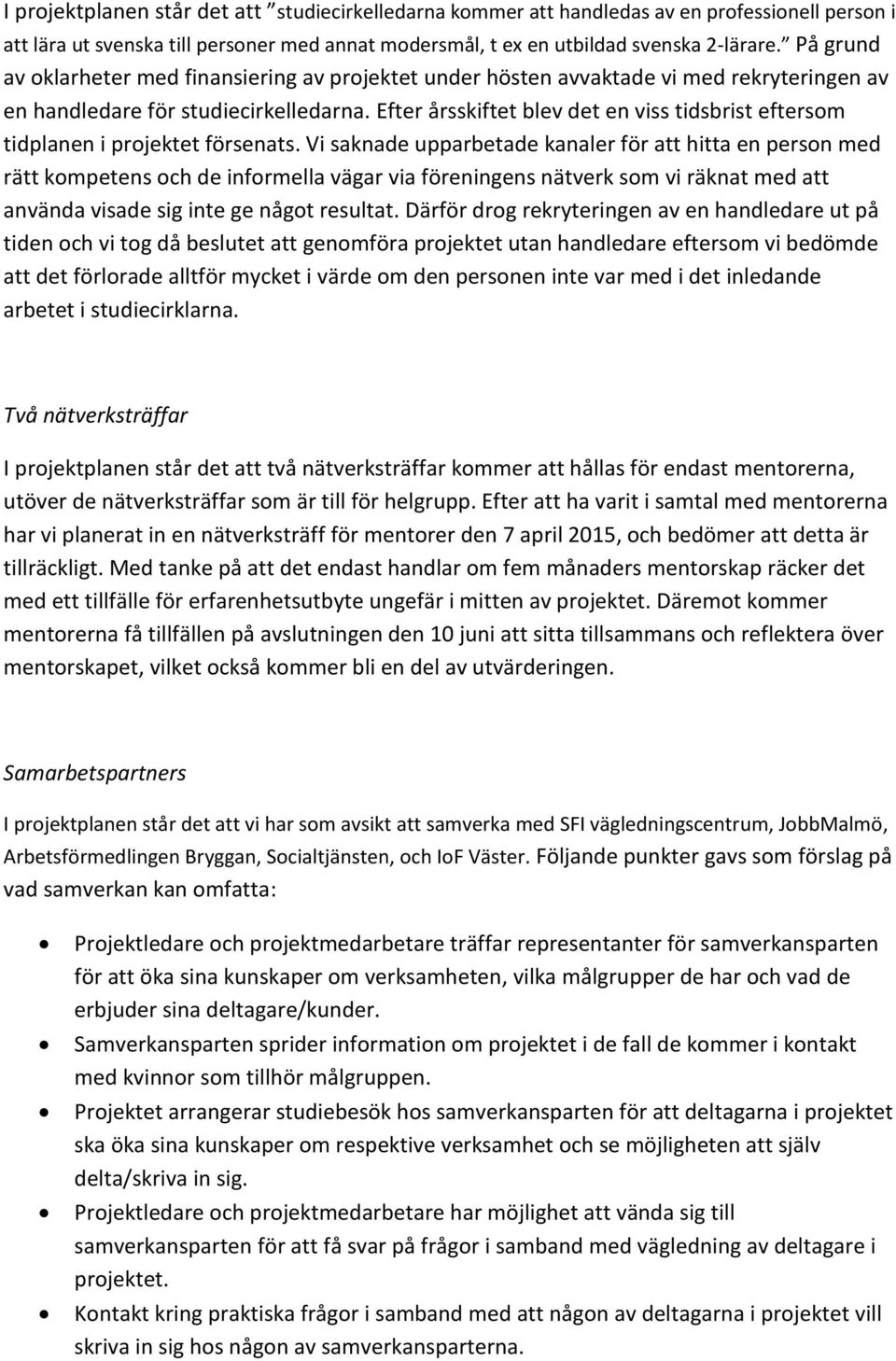Efter årsskiftet blev det en viss tidsbrist eftersom tidplanen i projektet försenats.