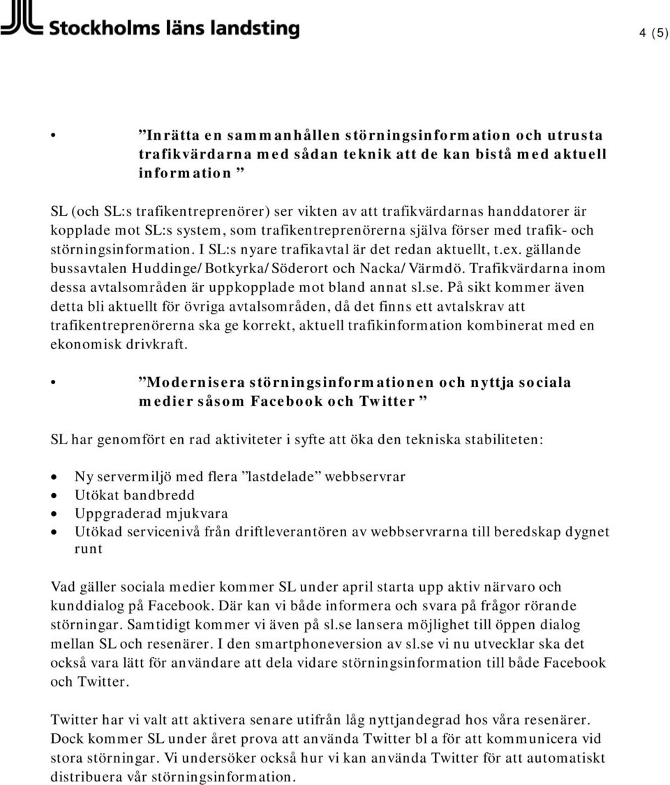 gällande bussavtalen Huddinge/Botkyrka/Söderort och Nacka/Värmdö. Trafikvärdarna inom dessa avtalsområden är uppkopplade mot bland annat sl.se.
