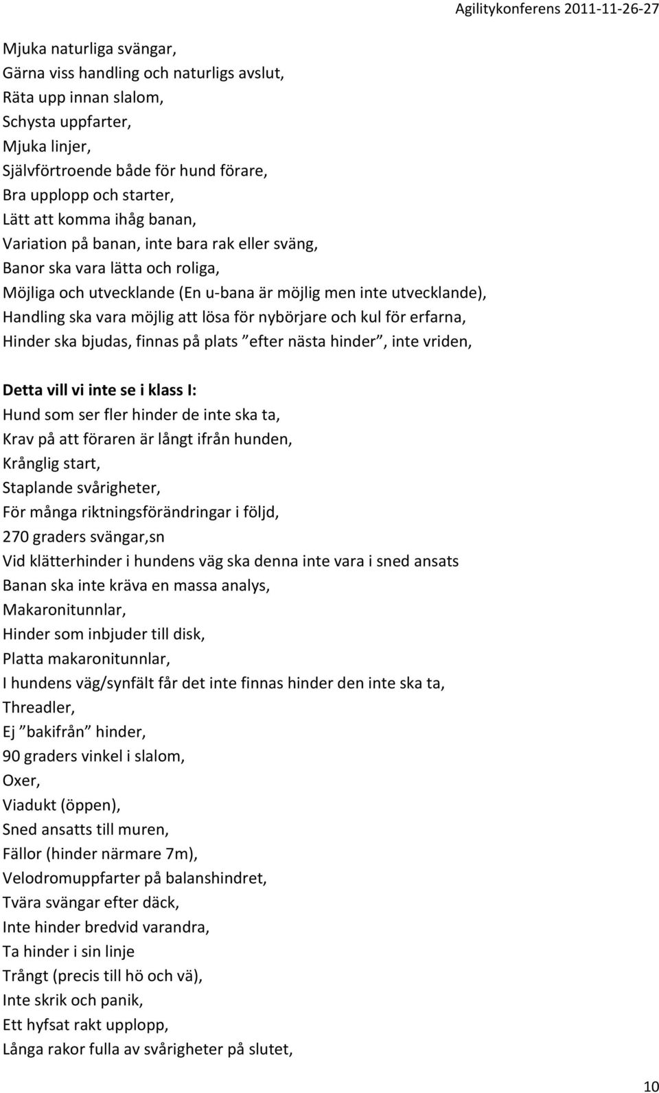 för nybörjare och kul för erfarna, Hinder ska bjudas, finnas på plats efter nästa hinder, inte vriden, Agilitykonferens 2011-11-26-27 Detta vill vi inte se i klass I: Hund som ser fler hinder de inte