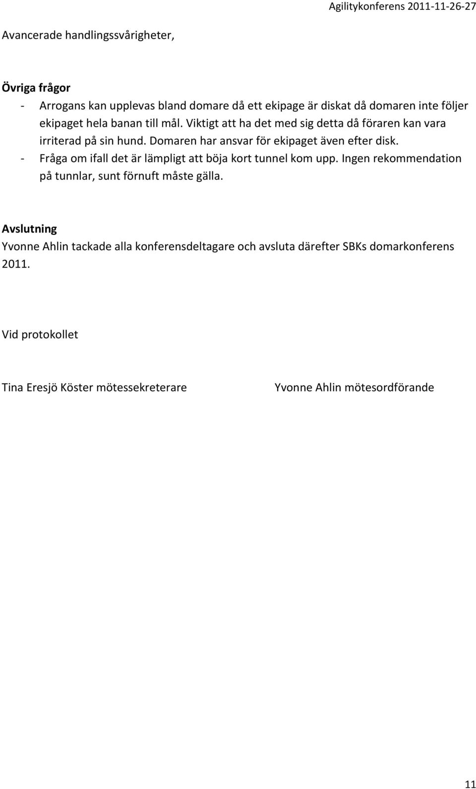 - Fråga om ifall det är lämpligt att böja kort tunnel kom upp. Ingen rekommendation på tunnlar, sunt förnuft måste gälla.