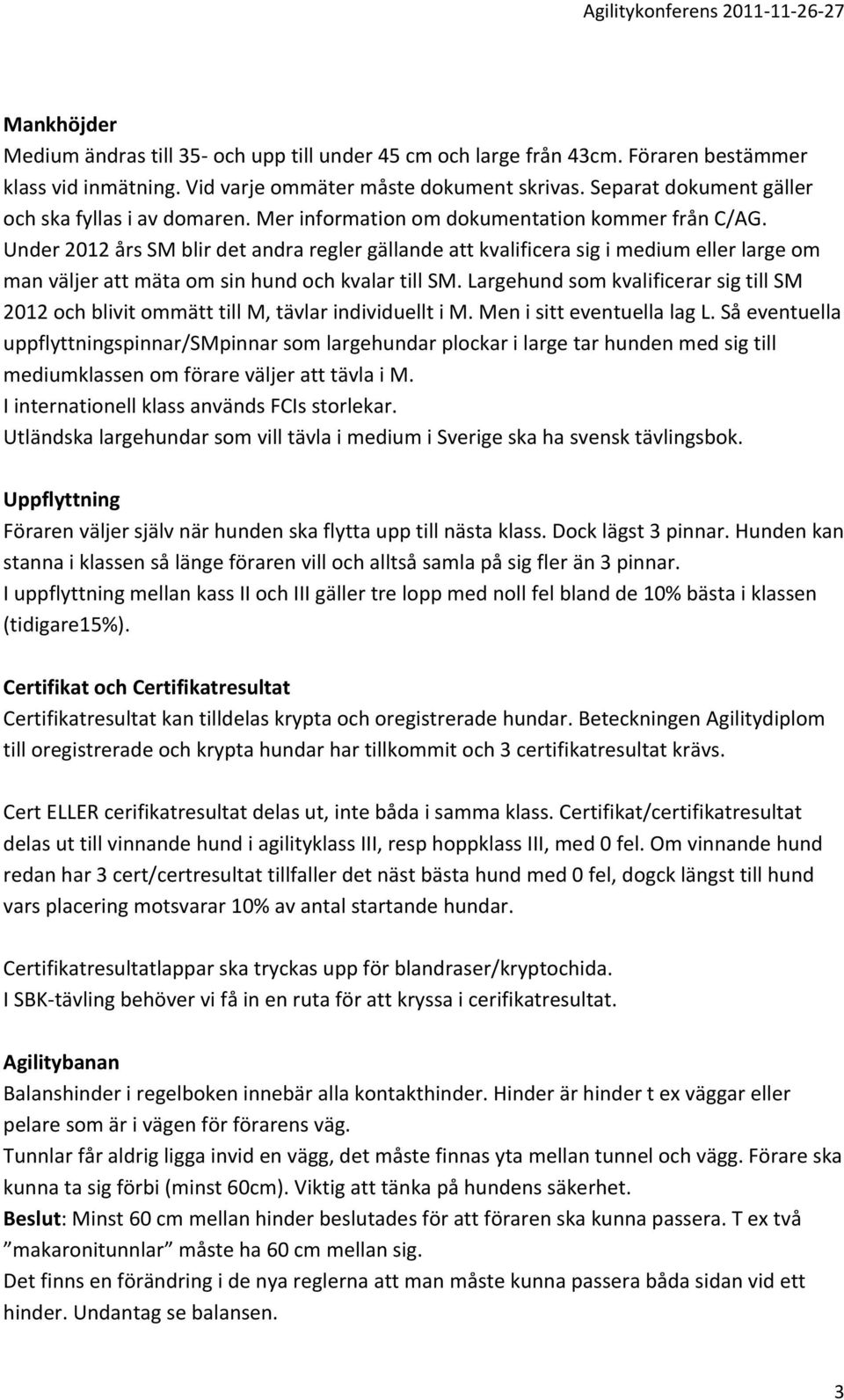 Under 2012 års SM blir det andra regler gällande att kvalificera sig i medium eller large om man väljer att mäta om sin hund och kvalar till SM.