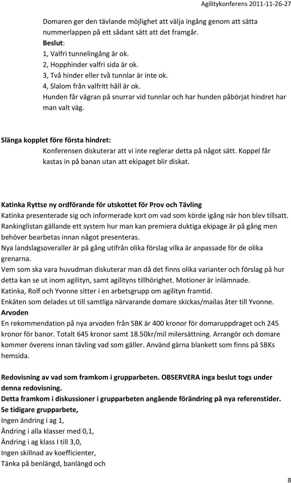 Slänga kopplet före första hindret: Konferensen diskuterar att vi inte reglerar detta på något sätt. Koppel får kastas in på banan utan att ekipaget blir diskat.