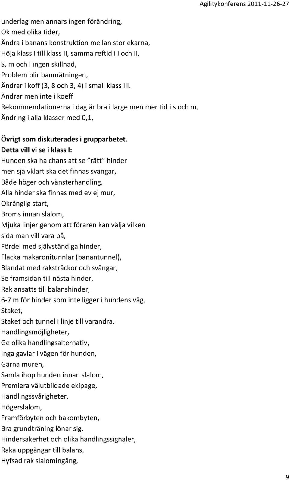 Ändrar men inte i koeff Rekommendationerna i dag är bra i large men mer tid i s och m, Ändring i alla klasser med 0,1, Agilitykonferens 2011-11-26-27 Övrigt som diskuterades i grupparbetet.