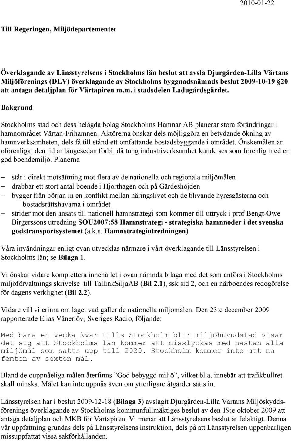 Bakgrund Stockholms stad och dess helägda bolag Stockholms Hamnar AB planerar stora förändringar i hamnområdet Värtan-Frihamnen.