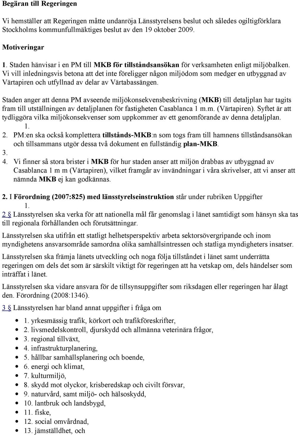 Vi vill inledningsvis betona att det inte föreligger någon miljödom som medger en utbyggnad av Värtapiren och utfyllnad av delar av Värtabassängen.