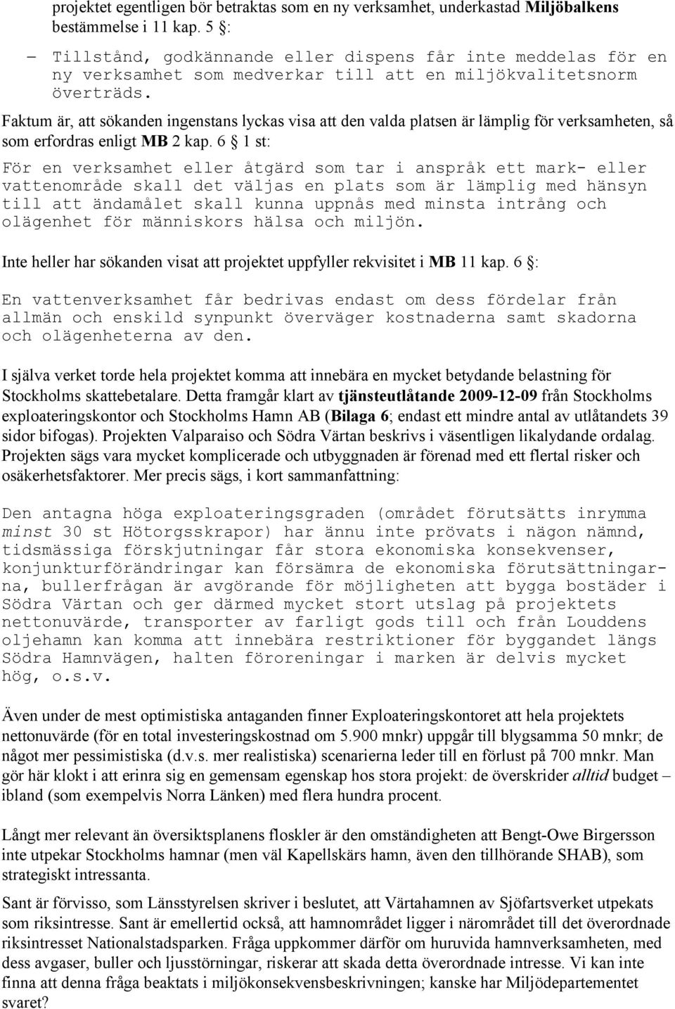 Faktum är, att sökanden ingenstans lyckas visa att den valda platsen är lämplig för verksamheten, så som erfordras enligt MB 2 kap.