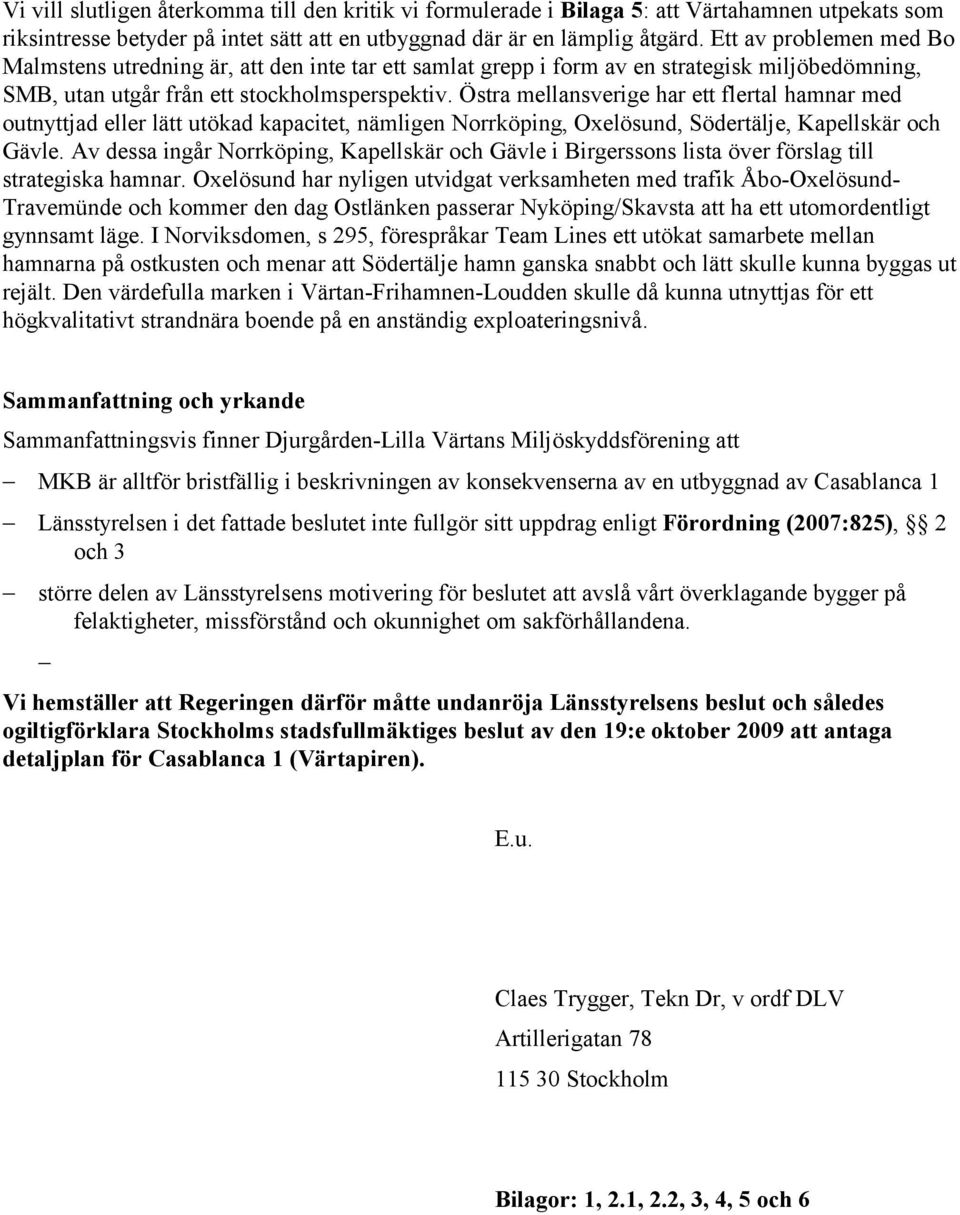 Östra mellansverige har ett flertal hamnar med outnyttjad eller lätt utökad kapacitet, nämligen Norrköping, Oxelösund, Södertälje, Kapellskär och Gävle.