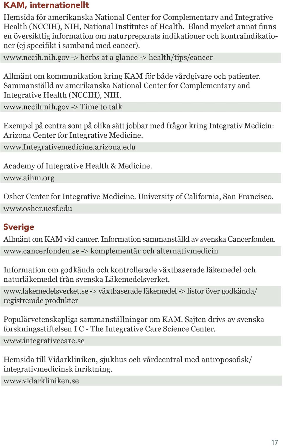 gov -> herbs at a glance -> health/tips/cancer Allmänt om kommunikation kring KAM för både vårdgivare och patienter.