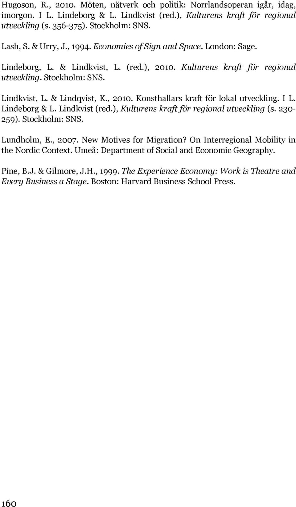 I L. Lindeborg & L. Lindkvist (red.), Kulturens kraft för regional utveckling (s. 230-259). Stockholm: SNS. Lundholm, E., 2007. New Motives for Migration?