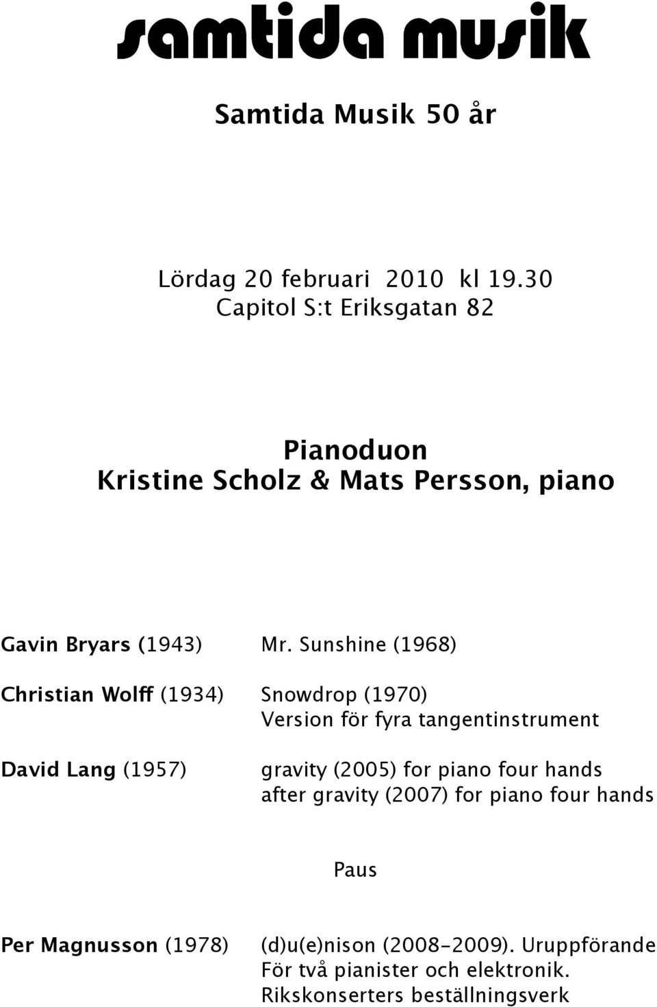 Sunshine (1968) Christian Wolff (1934) Snowdrop (1970) Version för fyra tangentinstrument David Lang (1957) gravity