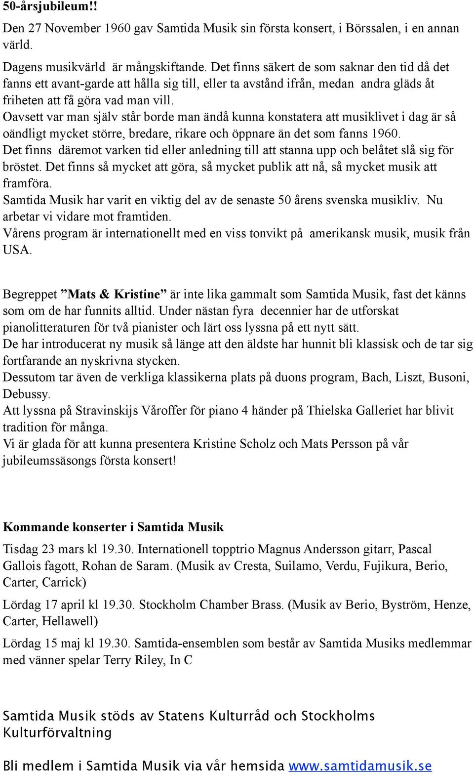 Oavsett var man själv står borde man ändå kunna konstatera att musiklivet i dag är så oändligt mycket större, bredare, rikare och öppnare än det som fanns 1960.