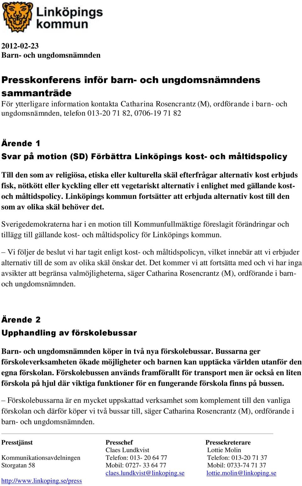 erbjuds fisk, nötkött eller kyckling eller ett vegetariskt alternativ i enlighet med gällande kostoch måltidspolicy.