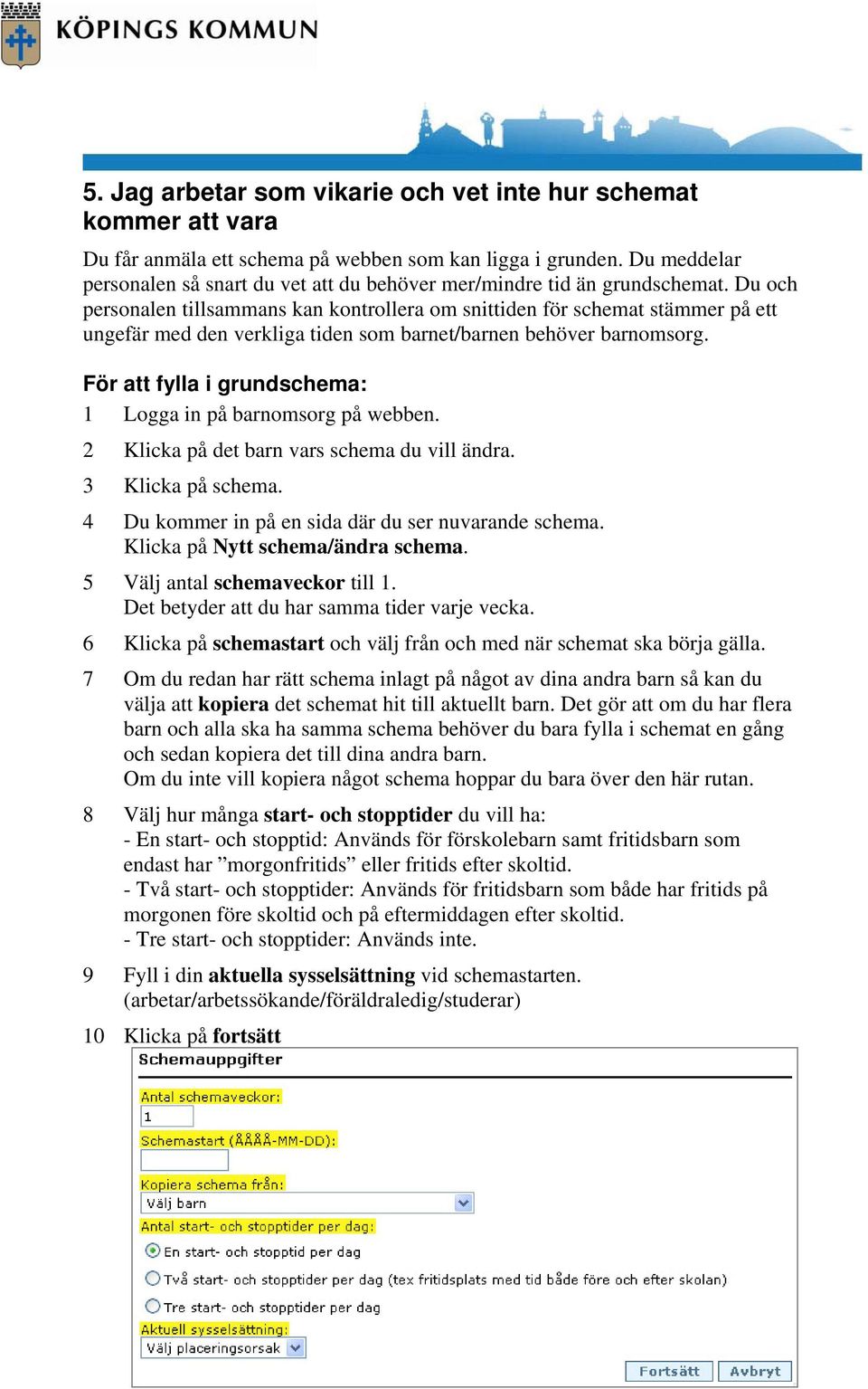 Du och personalen tillsammans kan kontrollera om snittiden för schemat stämmer på ett ungefär med den verkliga tiden som barnet/barnen behöver barnomsorg.