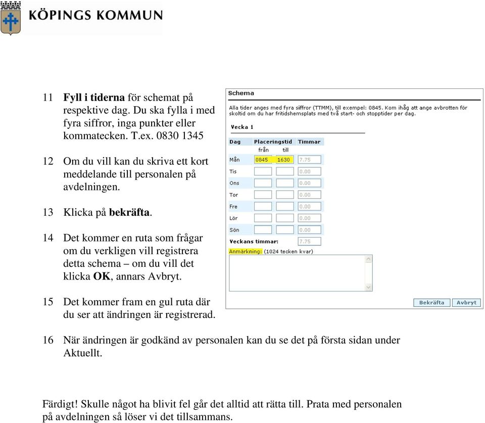 14 Det kommer en ruta som frågar om du verkligen vill registrera detta schema om du vill det klicka OK, annars Avbryt.